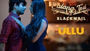 Watch as Palang Todd gets paid for her blackmail of Ullu